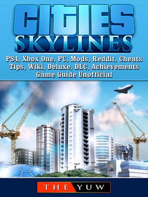 cover image of Cities Skylines PS4, Xbox One, PC, Mods, Reddit, Cheats, Tips, Wiki, Deluxe, DLC, Achievements, Game Guide Unofficial
